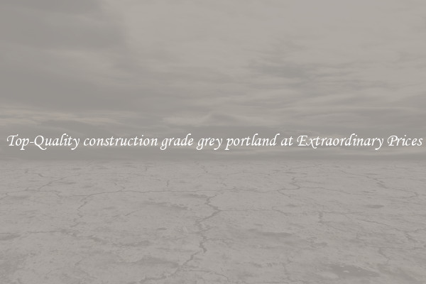 Top-Quality construction grade grey portland at Extraordinary Prices